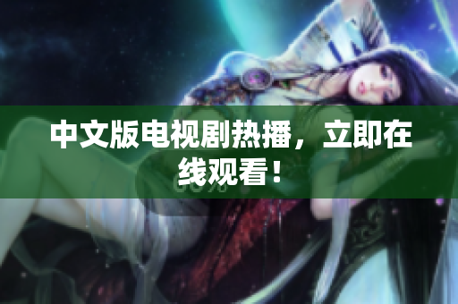 中文版电视剧热播，立即在线观看！