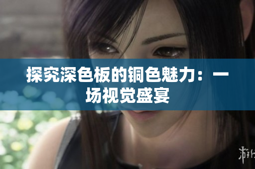 探究深色板的铜色魅力：一场视觉盛宴