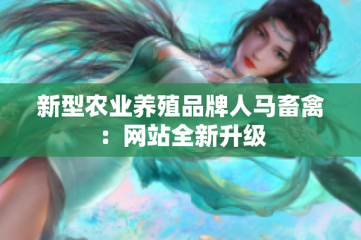 新型农业养殖品牌人马畜禽：网站全新升级