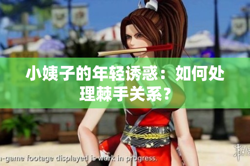 小姨子的年轻诱惑：如何处理棘手关系？