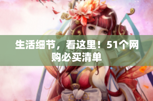 生活细节，看这里！51个网购必买清单