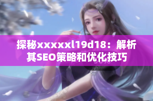 探秘xxxxxl19d18：解析其SEO策略和优化技巧