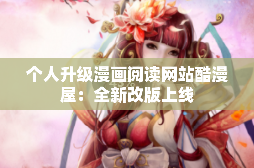 个人升级漫画阅读网站酷漫屋：全新改版上线