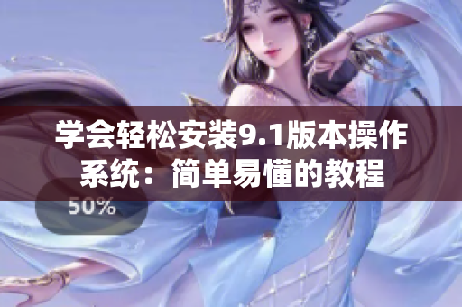 学会轻松安装9.1版本操作系统：简单易懂的教程