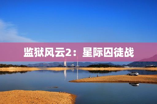 监狱风云2：星际囚徒战