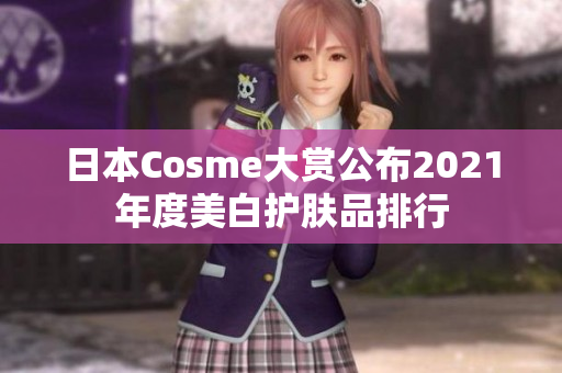 日本Cosme大赏公布2021年度美白护肤品排行