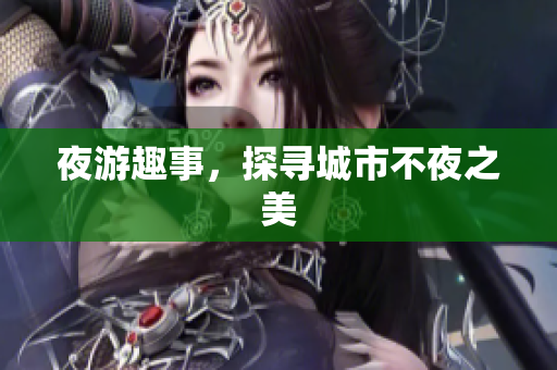 夜游趣事，探寻城市不夜之美