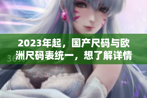 2023年起，国产尺码与欧洲尺码表统一，想了解详情请阅读本篇文章