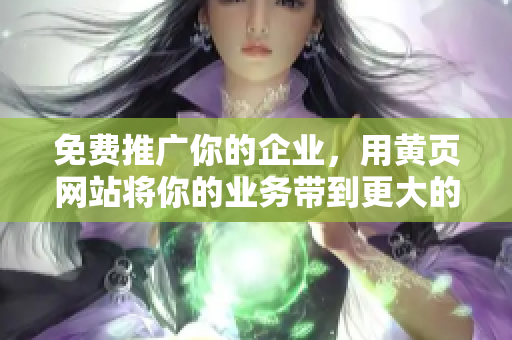免费推广你的企业，用黄页网站将你的业务带到更大的观众面前