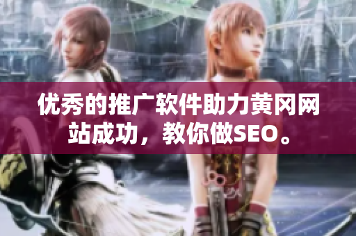 优秀的推广软件助力黄冈网站成功，教你做SEO。