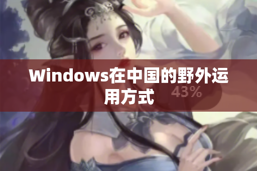 Windows在中国的野外运用方式