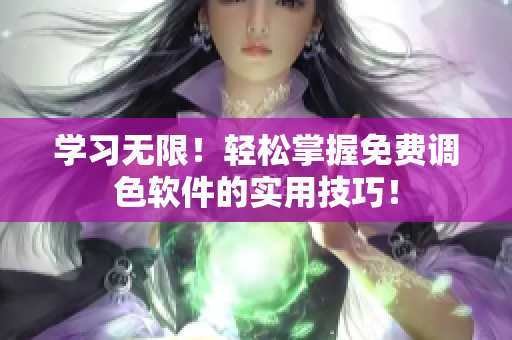 学习无限！轻松掌握免费调色软件的实用技巧！