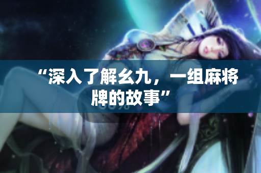 “深入了解幺九，一组麻将牌的故事”