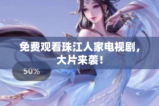 免费观看珠江人家电视剧，大片来袭！