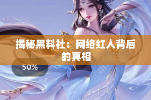 揭秘黑料社：网络红人背后的真相