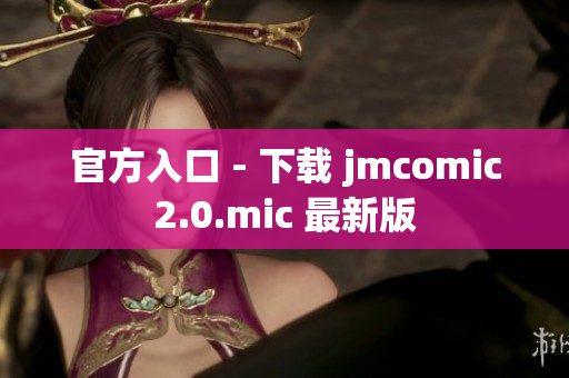 官方入口 - 下载 jmcomic2.0.mic 最新版