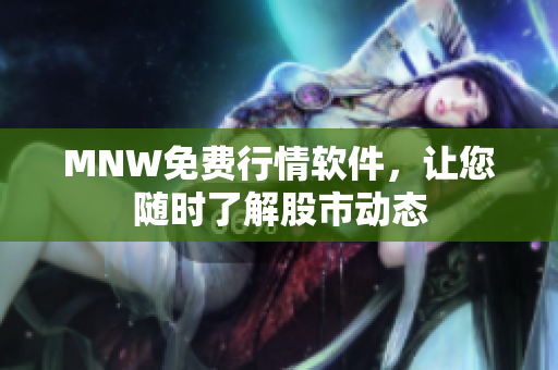 MNW免费行情软件，让您随时了解股市动态