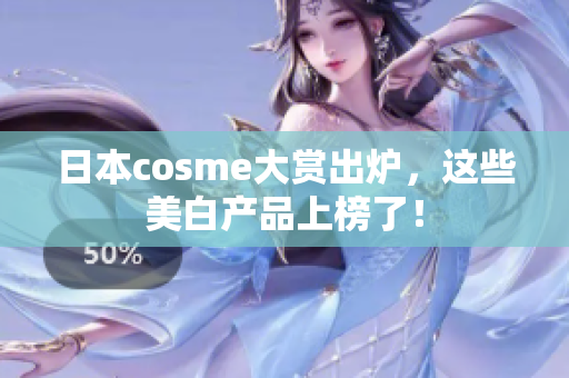 日本cosme大赏出炉，这些美白产品上榜了！