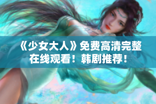 《少女大人》免费高清完整在线观看！韩剧推荐！