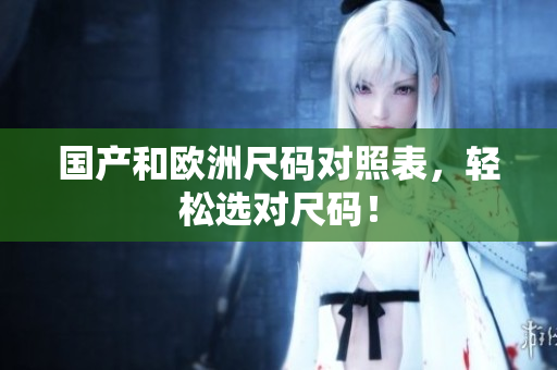 国产和欧洲尺码对照表，轻松选对尺码！