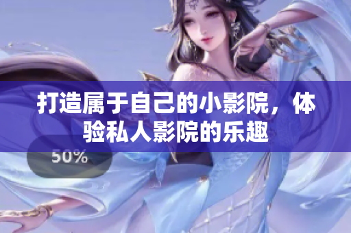 打造属于自己的小影院，体验私人影院的乐趣
