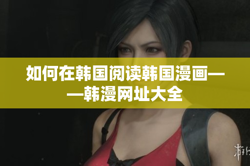 如何在韩国阅读韩国漫画——韩漫网址大全