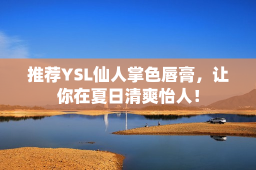 推荐YSL仙人掌色唇膏，让你在夏日清爽怡人！