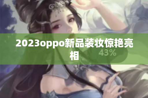 2023oppo新品装妆惊艳亮相