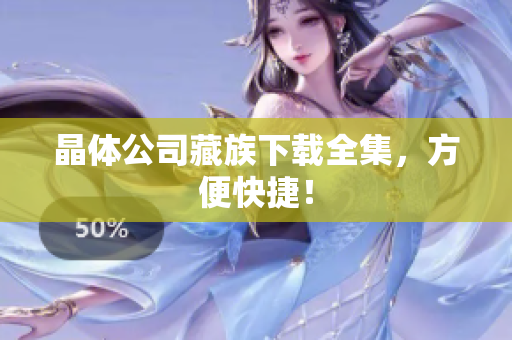 晶体公司藏族下载全集，方便快捷！
