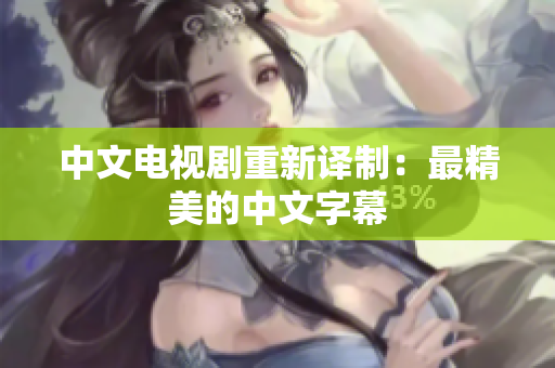 中文电视剧重新译制：最精美的中文字幕