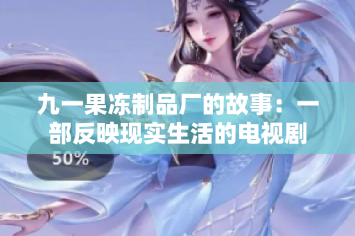 九一果冻制品厂的故事：一部反映现实生活的电视剧