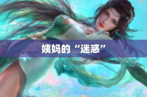 姨妈的“迷惑”