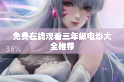 免费在线观看三年级电影大全推荐