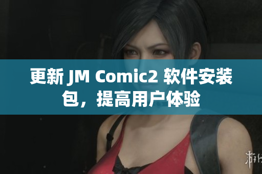 更新 JM Comic2 软件安装包，提高用户体验