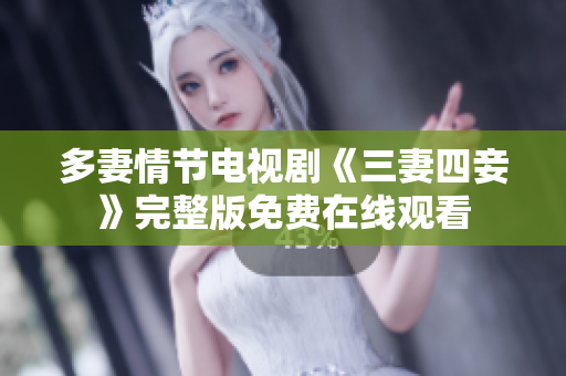 多妻情节电视剧《三妻四妾》完整版免费在线观看
