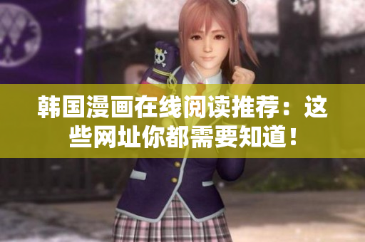 韩国漫画在线阅读推荐：这些网址你都需要知道！