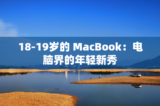 18-19岁的 MacBook：电脑界的年轻新秀