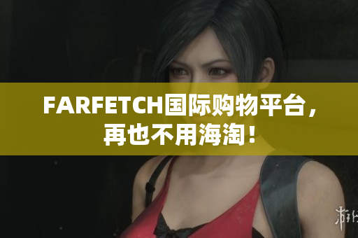 FARFETCH国际购物平台，再也不用海淘！