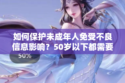 如何保护未成年人免受不良信息影响？50岁以下都需要关注！