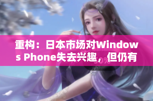 重构：日本市场对Windows Phone失去兴趣，但仍有少数用户坚守