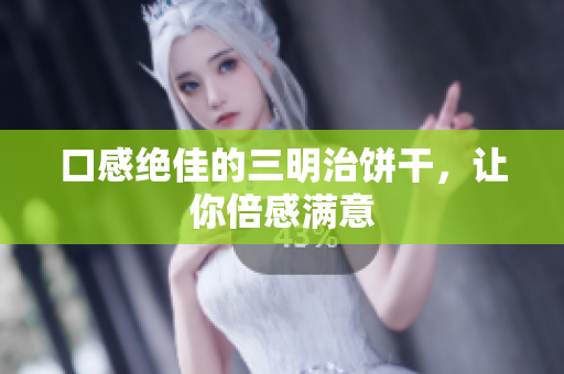 口感绝佳的三明治饼干，让你倍感满意