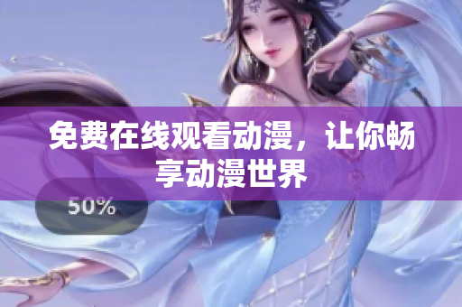 免费在线观看动漫，让你畅享动漫世界