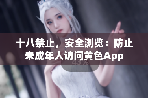 十八禁止，安全浏览：防止未成年人访问黄色App