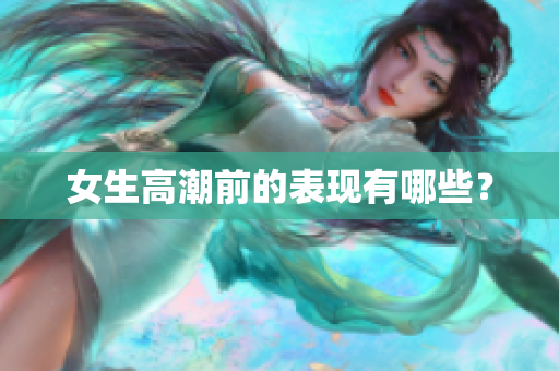 女生高潮前的表现有哪些？