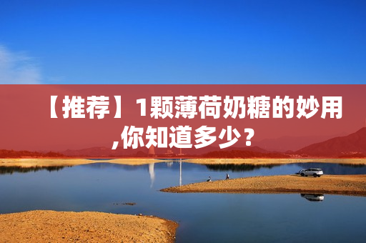 【推荐】1颗薄荷奶糖的妙用,你知道多少？