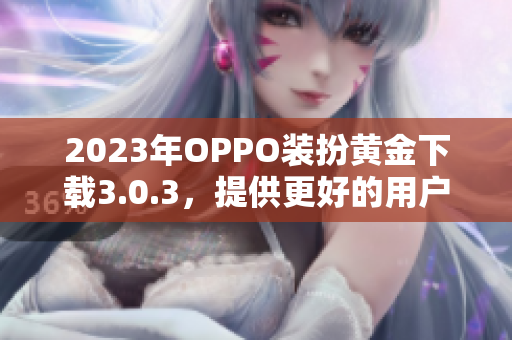 2023年OPPO装扮黄金下载3.0.3，提供更好的用户体验