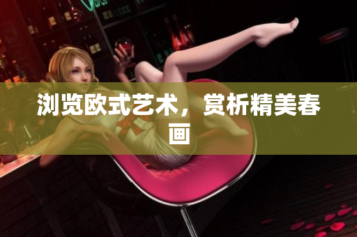 浏览欧式艺术，赏析精美春画