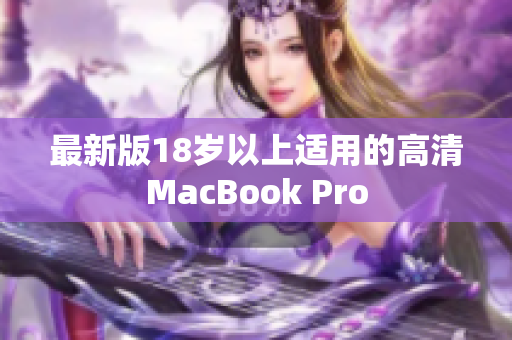 最新版18岁以上适用的高清MacBook Pro