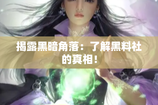 揭露黑暗角落：了解黑料社的真相！