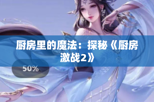 厨房里的魔法：探秘《厨房激战2》